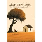 After-Work Reset: A 10-Minute Journal to Unwind, Reflect, and Release Work Stress