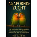 Agapornis-Zucht: Die Schritt-für-Schritt-Methode für eine gesunde und glückliche Partnerschaft, ohne ein Vogelexperte sein zu müssen!: 4