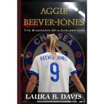 AGGIE BEEVER-JONES: The Biography Of a Chelsea Icon—The Untold Story Of a Young Lioness Conquering Club And Country