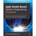 Agile Model-Based Systems Engineering Cookbook: Improve system development by applying proven recipes for effective agile systems engineering