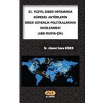 Ahmet Emre Köker 21. Yüzyıl Siber Ortamında Küresel Aktörlerin Siber Güvenlik Politikalarının İncelenmesi