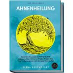 Ahnenheilung – Das Praxisbuch: Familiäre Traumata Schritt für Schritt erkennen, lösen & inneren Frieden finden ohne Überforderung oder jahrelanges Verarbeiten – inkl. Workbook, Genogramm-Guide u.v.m.