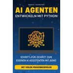 AI Agenten entwickeln mit Python: Schritt-für-Schritt zum eigenen KI Assistenten mit Agno. Mit vielen Praxisbeispielen.