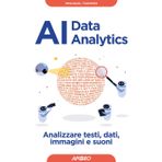 AI data analytics. Analizzare testi, dati, immagini e suoni (Guida completa)