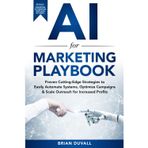 AI for Marketing Playbook: Proven Cutting-Edge Strategies to Easily Automate Systems, Optimize Campaigns & Scale Outreach for Increased Profits