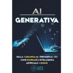 AI Generativa: Guida Pratica per Principianti: Dalla Casalinga all'Imprenditrice, dal Teenager al CEO: Come Dominare Intelligenza Artificiale + BONUS 2025: 2