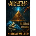 AI Hustler Playbook - 100 Wege mit KI Geld zu Drucken - Legal, Schnell, Automatisiert: Praxisnah, motivierend, umsetzbar – dein unfairer Vorteil in der KI-Revolution