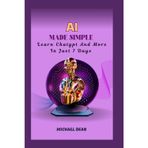 AI made simple: learn Chatgpt and more in just 7Days