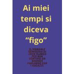 AI MIEI TEMPI SI DICEVA "FIGO" :: Manuale semiserio per non sentirsi Boomer parlando con i ragazzi.