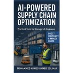 AI-Powered Supply Chain Optimization: Practical Tools for Managers & Engineers