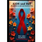 AIDS und HIV I Dem Tod so nah und doch so fern I Eine wahre Geschichte: Überleben mit AIDS I Tagebucheinträge und Erinnerungen eines Überlebenden