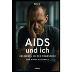 AIDS und ich I Überleben in der Todeszone I Eine wahre Biographie Band 2: Schmerzen, Narben und der ungebrochene Überlebenswille