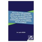 Aile İşletmelerinde Aile Etkisi ve Örgütsel Ustalık Kavramlarının İşletme Performansı Üzerindeki Etkilerinin İncelenmesi - Aylin Gözen