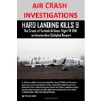 AIR CRASH INVESTIGATIONS: HARD LANDING KILLS 9, The Crash of Turkish Airlines Flight TK 1951 on Amsterdam Schiphol Airport by Igor Korovin (2010-06-28)