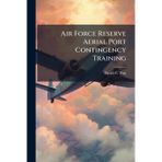 Air Force Reserve Aerial Port Contingency Training: Graduate Research Paper