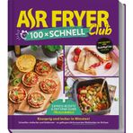AIR FRYER 100 x schnell: Blitz-Rezepte und Airfryer-Guide für alle Modelle