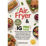 Air Fryer & IG Bas: Recettes Saines et Gourmandes à Index Glycémique Bas: 150 Recettes Faciles, Légères et Rapides pour Perdre du Poids, Manger Sans Sucre et Gérer le Diabète au Quotidien