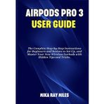 AIR POD PRO 3 USER GUIDE: The Complete Step by Step Instructions for Beginners and Seniors to Set Up, and Master Your New Wireless Earbuds with Hidden Tips and Tricks. (Apple Spark Guides)