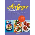 Airfryer Express: In maximal 30 Minuten günstig und gesund kochen mit der Heißluftfritteuse - 80 leckere Alltags- und Feierabendrezepte vom Gründer von Bored of Lunch -