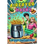 Airfryer Hacks: 80 schnelle Airfryer-Rezepte – von Snacks über Hauptgerichte bis Süßes & Lunchbox-Ideen – perfekt für Teenies, Studenten & alle, die wenig Zeit und viel Hunger haben!