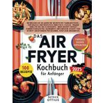 Airfryer-Kochbuch für Anfänger: Einfache, Schnelle und Gesunde Rezepte.Perfekt für Airfryer-Anfänger. Entdecken Sie 100 Airfryer-Rezepte mit farbigen Fotos, Einfache Schritt-für-Schritt-Anleitung