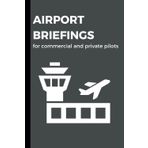 Airport Briefings: 60 Templates for Commercial and Private Pilots: Easy flight preparation and note-taking for pilots