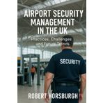 Airport Security Management in the UK: Practices, Challenges and Future Trends