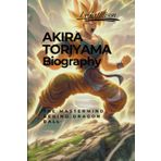 AKIRA TORIYAMA: The Mastermind Behind Dragon Ball