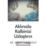 Aklınızla Kalbinizi Uzlaştırın - Hüseyin Güdücü