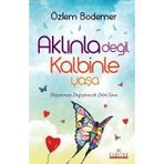 Aklınla Değil Kalbinle Yaşa - Özlem Bodemer