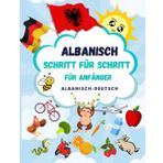 Albanisch Schritt für Schritt: Bildwörterbuch und Lernbuch für Kinder und Erwachsene, Ein Leitfaden für Anfänger zum Sprechen und Verstehen von Albanisch