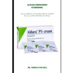 ALDARA (IMIQUIMOD) GUIDEBOOK: Innovative Applications in Treating Actinic Keratosis, Basal Cell Carcinoma, and More (Book Only – Not a Product)