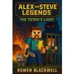 Alex and Steve Legends: The Totem’s Light (An Unofficial Minecraft Story of Redemption and Survival)