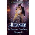 Alexander: Un Regency Romance dolce e piccante (Le passioni londinesi, Band 1)