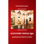 Alexandre Dumas figlio: grandi passioni e bizzarre avventure