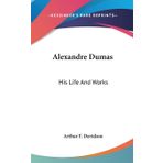 Alexandre Dumas - His Life And Works