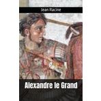 Alexandre le Grand: Jean Racine