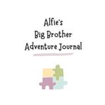 Alfie's Big Brother Adventure Journal: Guide to Big Sibling Joy - Kids' New Sibling Workbook for a Loving Family Journey: Personalised and specially ... the role of big brother to a baby sibling!