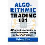 Algorithmic Trading 101: A Practical Introduction to Automated Market Trading for Non-Programmers (Online Trading for Beginners, Band 9)