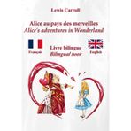 Alice au pays des merveilles – Alice’s Adventures in Wonderland : Texte bilingue avec phrases parallèles – Bilingual parallel text : Français – Anglais / French – English