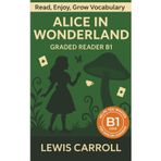 Alice In Wonderland - Graded Reader B1: Retold Story for English Learners & Vocabulary Building in Easy English (Alice In Wonderland: Read & Rise, Band 2)