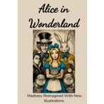 Alice in Wonderland: Madness Re-imagined with New Illustration