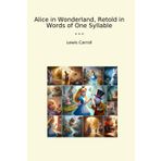 Alice in Wonderland, Retold in Words of One Syllable (Classic Books)