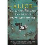 Alice in Wonderland Syndrome: A Clinical Overview of Altered Size, Space, and Time Perception