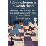 Alice’s Adventures in Wonderland and Through The Looking-Glass and What Alice Found There by Lewis Carroll In Plain English