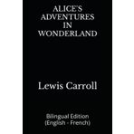 ALICE'S ADVENTURES IN WONDERLAND: Bilingual Edition (English - French)