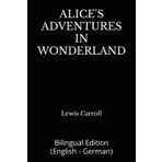 ALICE'S ADVENTURES IN WONDERLAND: Bilingual Edition (English - German)