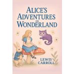 Alice’s Adventures in Wonderland: The Classic Tale of Magic, Curiosity, and Imagination