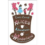 Alice's Adventures in Wonderland Through the Looking Glass and Alice's Adventures Under Ground