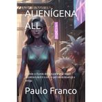 ALIENÍGENA ALL: Quando o mundo desliza para uma lógica paralela e você é o único que ainda enxerga a antiga (Poesias & Autoajuda)